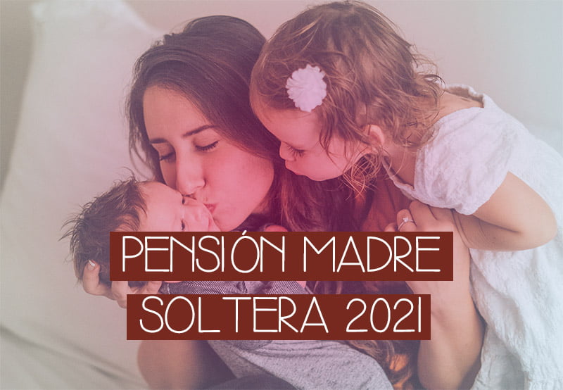 Pensión Madre Soltera 2021